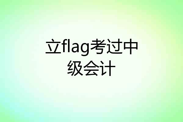 立flag考过中级会计