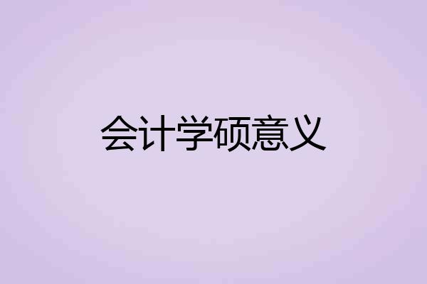 会计学硕意义