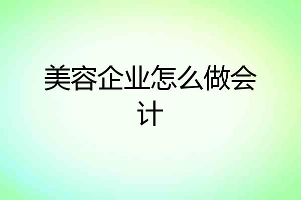美容企业怎么做会计