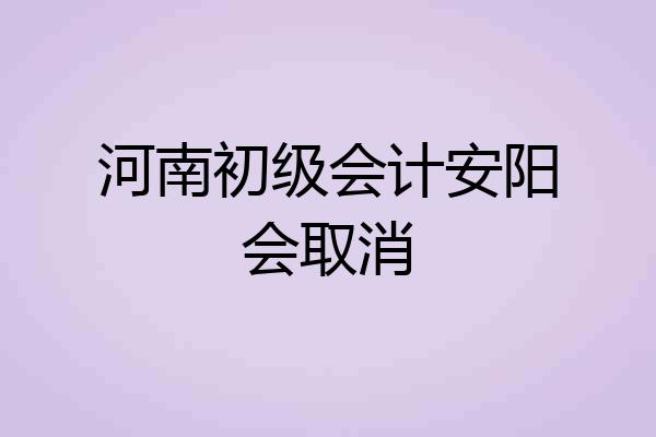 河南初级会计安阳会取消