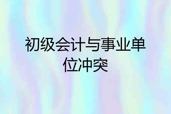 初级会计与事业单位冲突