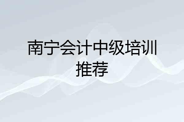 南宁会计中级培训推荐