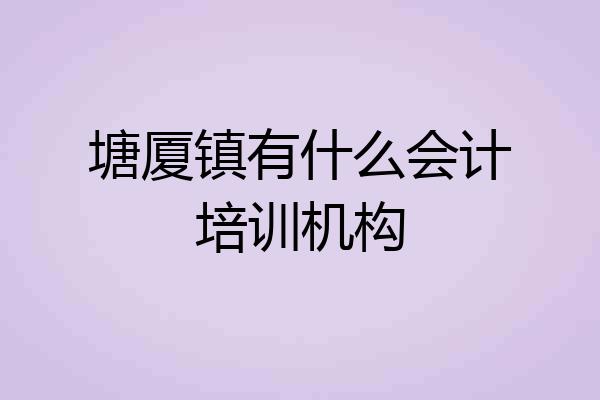 塘厦镇有什么会计培训机构