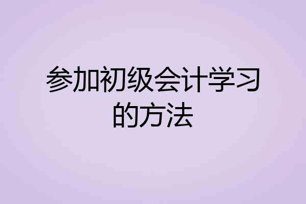 参加初级会计学习的方法