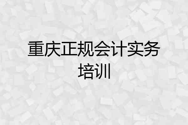 重庆正规会计实务培训