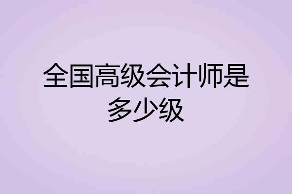 全国高级会计师是多少级