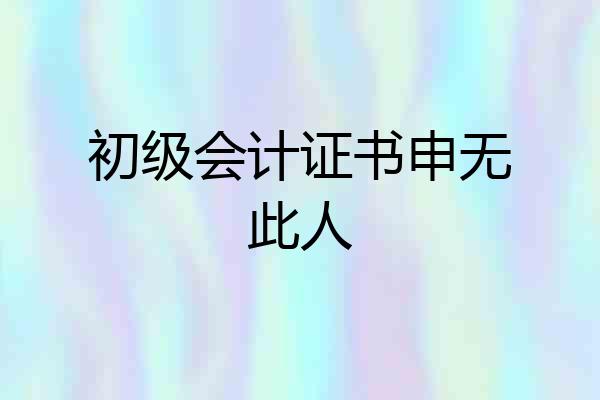 初级会计证书申无此人