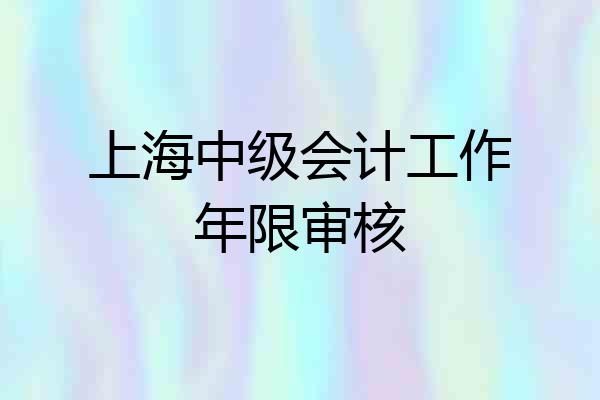 上海中级会计工作年限审核