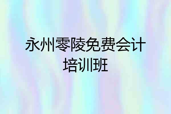 永州零陵免费会计培训班