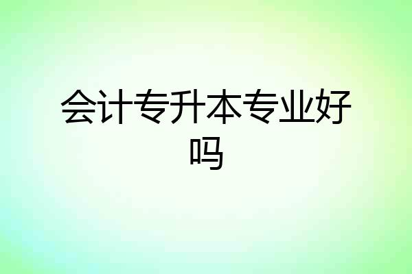 会计专升本专业好吗