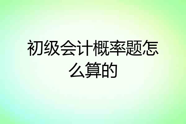 初级会计概率题怎么算的