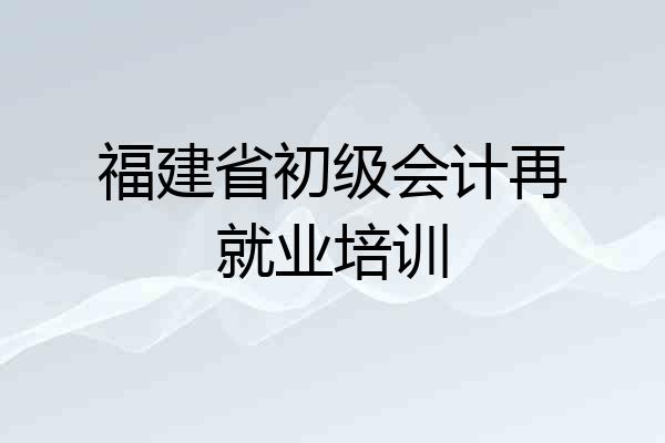 福建省初级会计再就业培训
