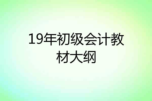 19年初级会计教材大纲