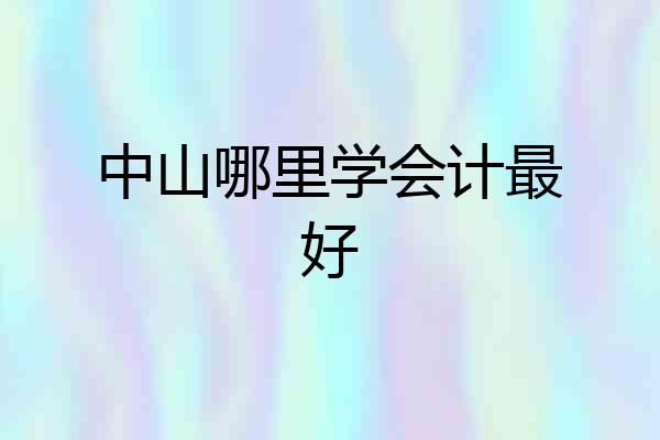 中山哪里学会计最好