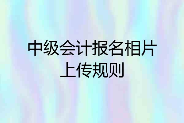 中级会计报名相片上传规则