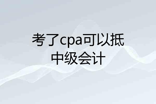 考了cpa可以抵中级会计