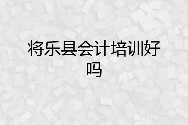 将乐县会计培训好吗