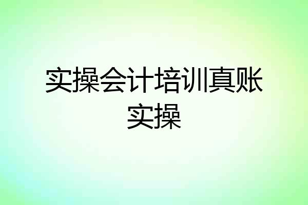 实操会计培训真账实操