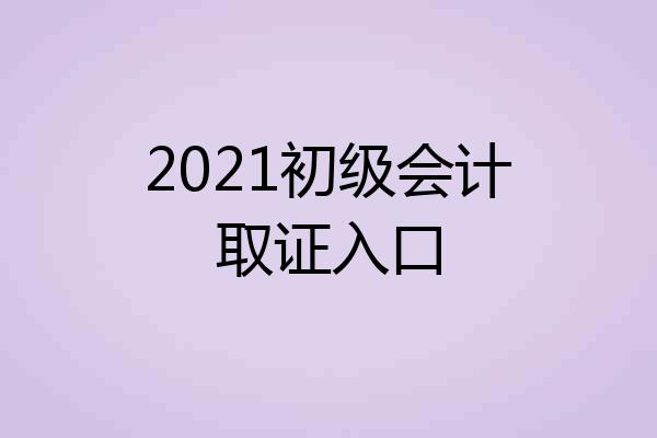 2021初级会计取证入口
