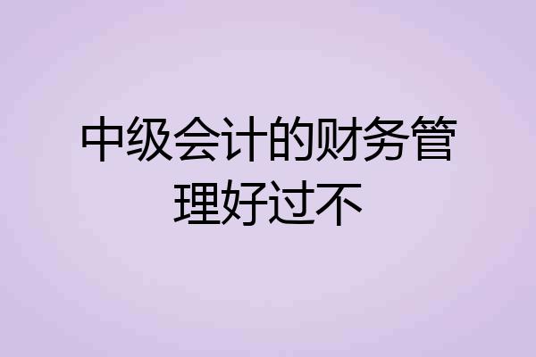 中级会计的财务管理好过不