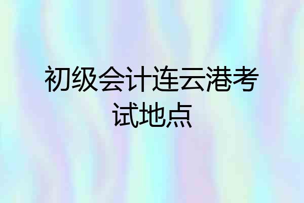 初级会计连云港考试地点