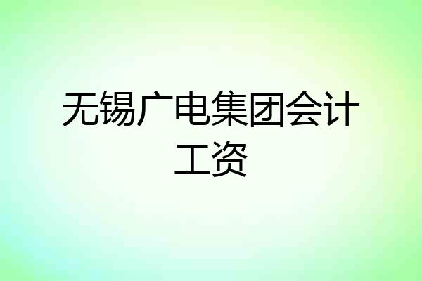 无锡广电集团会计工资