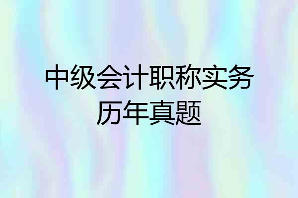 中级会计职称实务历年真题