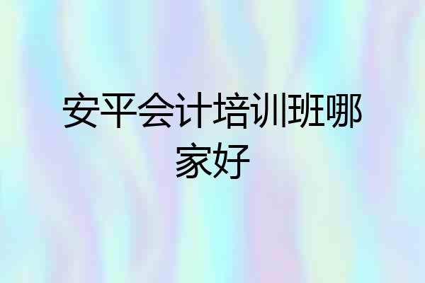安平会计培训班哪家好