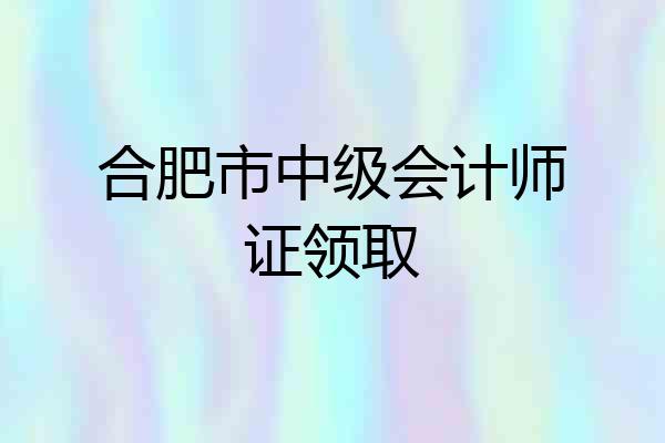 合肥市中级会计师证领取