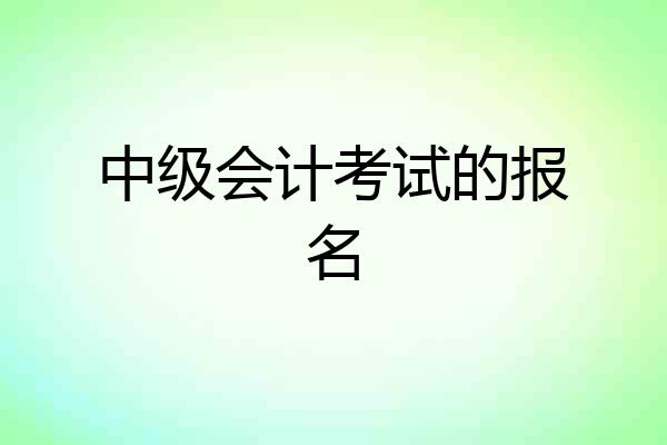 中级会计考试的报名