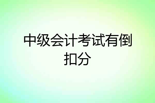 中级会计考试有倒扣分
