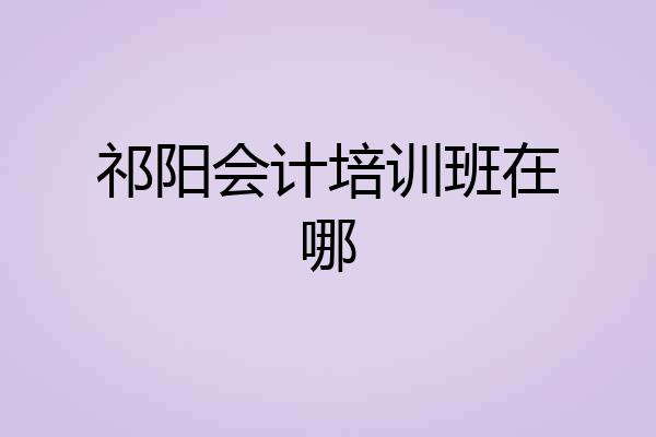 祁阳会计培训班在哪