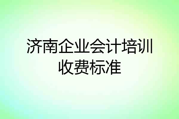 济南企业会计培训收费标准