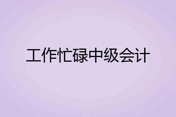 工作忙碌中级会计