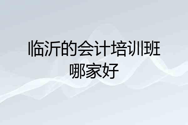 临沂的会计培训班哪家好