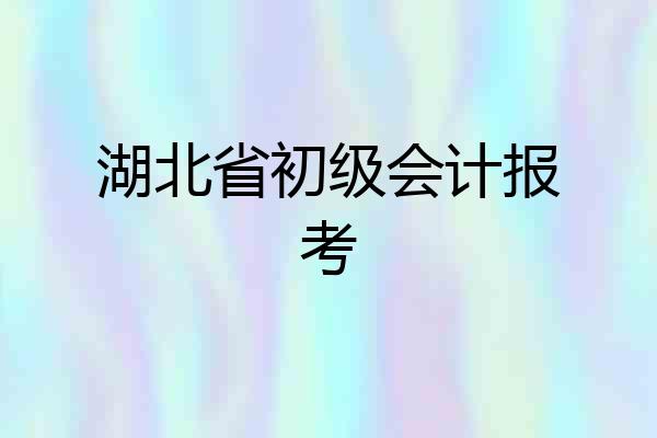 湖北省初级会计报考