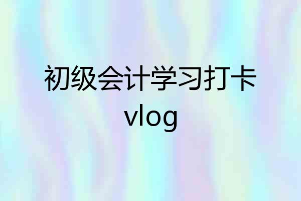初级会计学习打卡vlog
