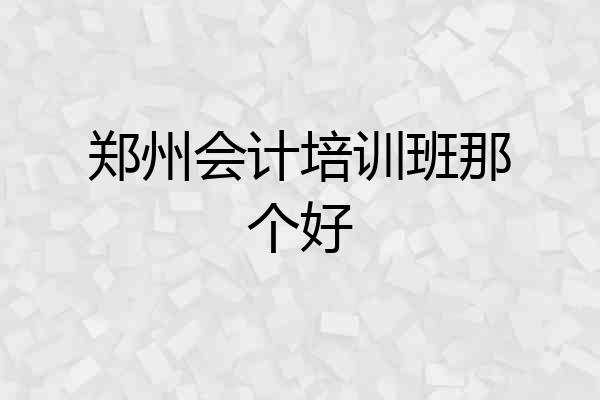 郑州会计培训班那个好