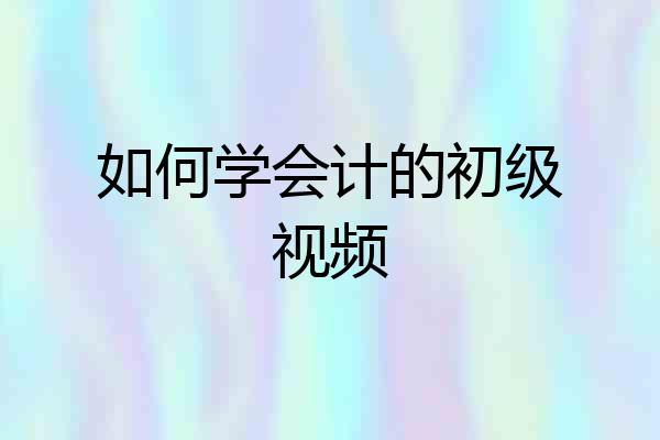 如何学会计的初级视频