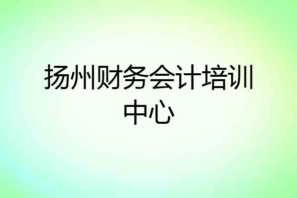 扬州财务会计培训中心
