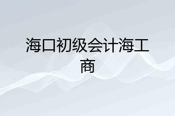 海口初级会计海工商