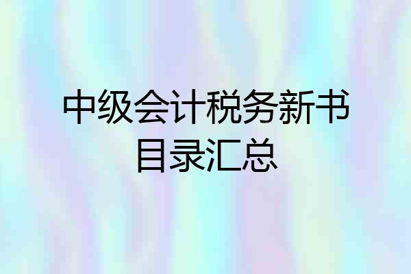 中级会计税务新书目录汇总