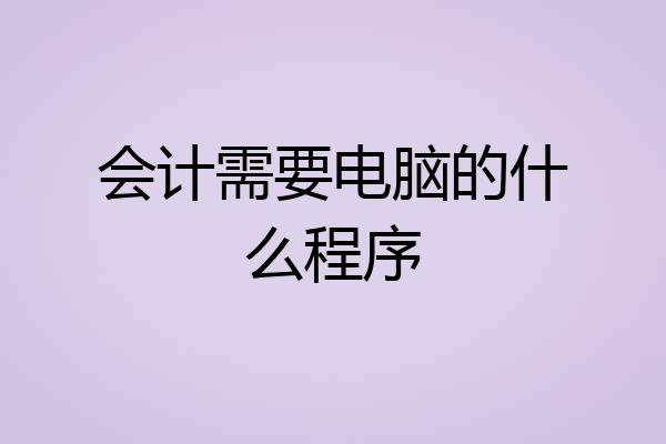 会计需要电脑的什么程序