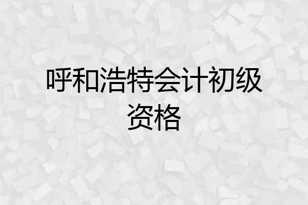呼和浩特会计初级资格