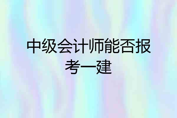 中级会计师能否报考一建