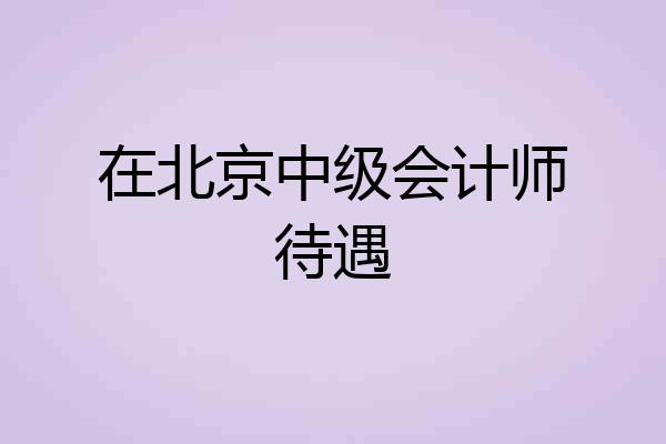 在北京中级会计师待遇