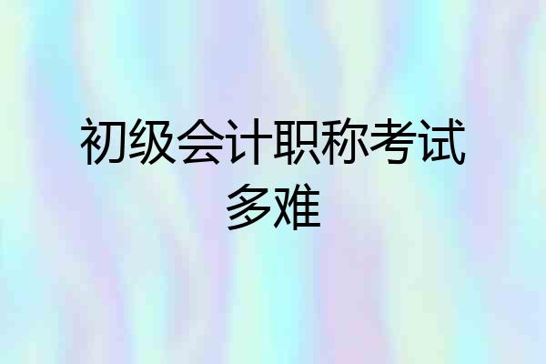 初级会计职称考试多难