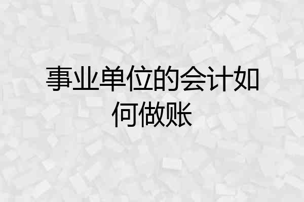 事业单位的会计如何做账