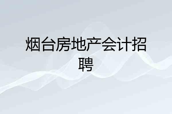 烟台房地产会计招聘