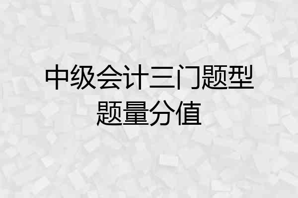 中级会计三门题型题量分值